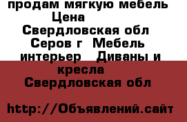 продам мягкую мебель › Цена ­ 4 000 - Свердловская обл., Серов г. Мебель, интерьер » Диваны и кресла   . Свердловская обл.